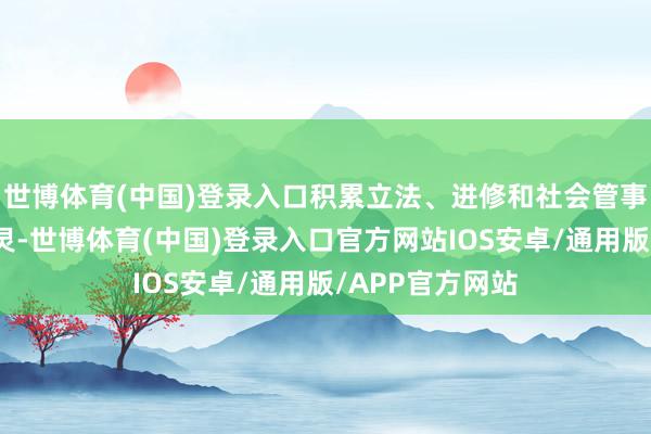 世博体育(中国)登录入口积累立法、进修和社会管事等各范围的机灵-世博体育(中国)登录入口官方网站IOS安卓/通用版/APP官方网站